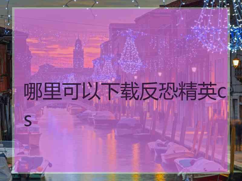 哪里可以下载反恐精英cs