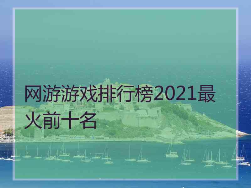 网游游戏排行榜2021最火前十名