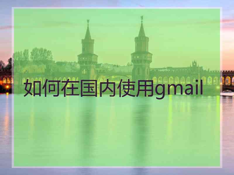 如何在国内使用gmail