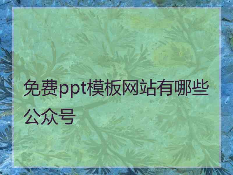 免费ppt模板网站有哪些公众号