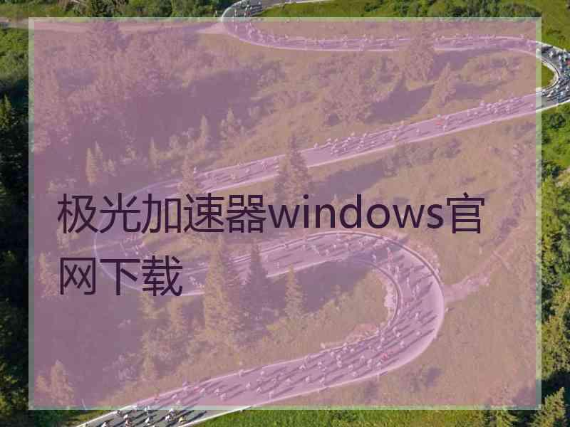 极光加速器windows官网下载