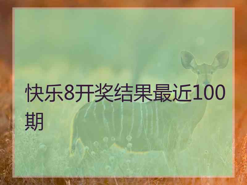 快乐8开奖结果最近100期