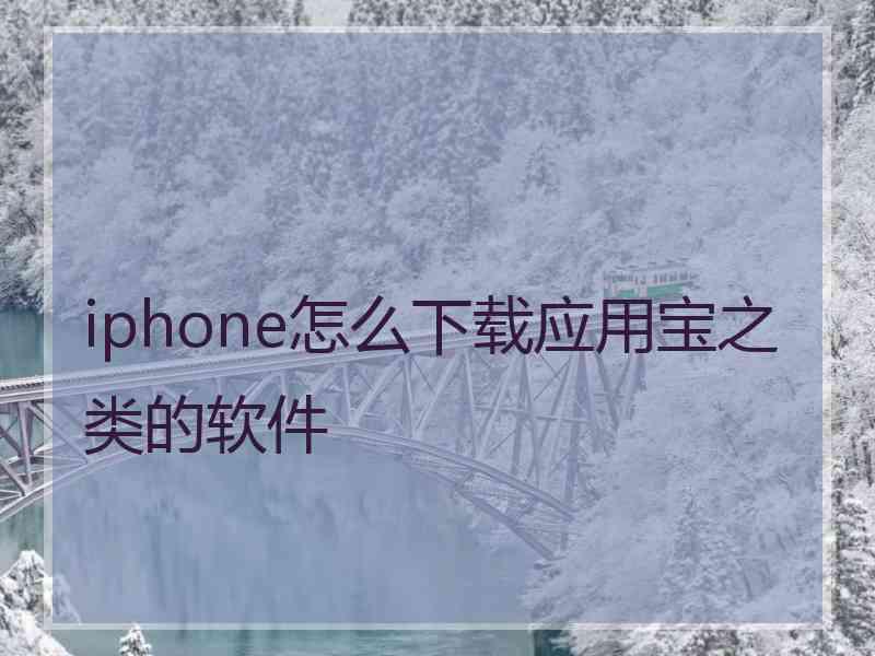 iphone怎么下载应用宝之类的软件