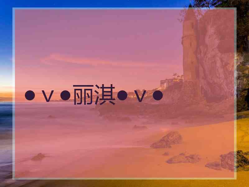 ●ｖ●丽淇●ｖ●