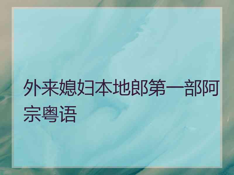 外来媳妇本地郎第一部阿宗粤语