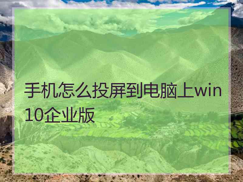 手机怎么投屏到电脑上win10企业版