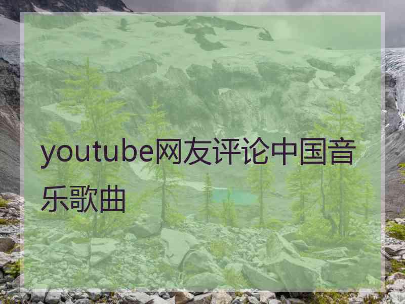 youtube网友评论中国音乐歌曲